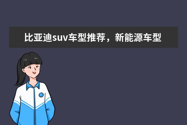 比亚迪suv车型推荐，新能源车型低售价高续航值得拥有 30万的奔驰suv车型推荐