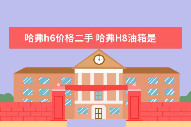 哈弗h6价格二手 哈弗H8油箱是多大