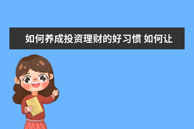 如何养成投资理财的好习惯 如何让孩子学会理财的学习心得