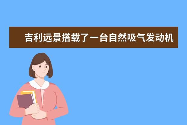 吉利远景搭载了一台自然吸气发动机怎么样 11款suv车型任挑(博越仅售8万元)