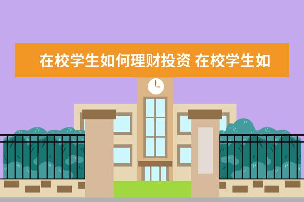 在校学生如何理财投资 在校学生如何理财?