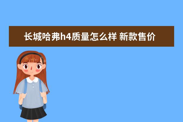 长城哈弗h4质量怎么样 新款售价11万元起（全款落地最低13万）