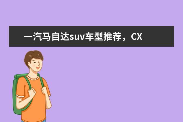 一汽马自达suv车型推荐，CX 40万豪华suv车型推荐
