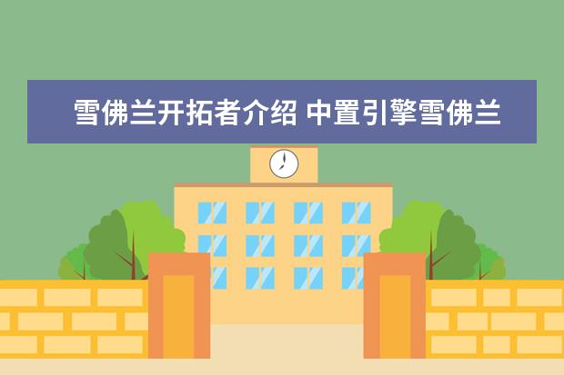 雪佛兰开拓者介绍 中置引擎雪佛兰搭载什么机油