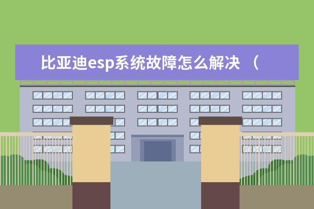 比亚迪esp系统故障怎么解决 （36期月供2901）