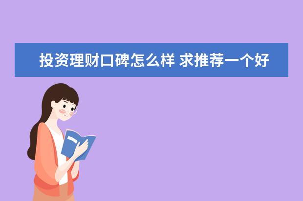 投资理财口碑怎么样 求推荐一个好的理财教育机构?