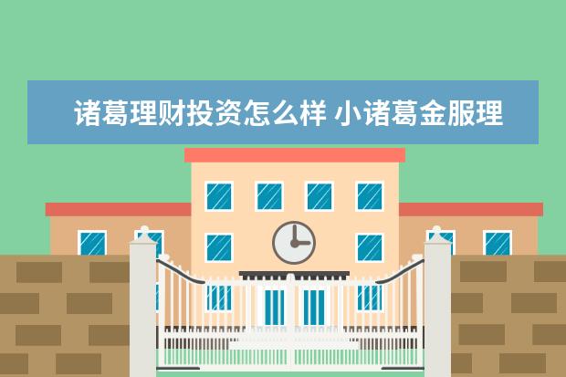 诸葛理财投资怎么样 小诸葛金服理财产品怎么样?有投资过的给介绍一下。 ...