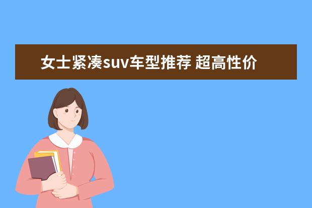 女士紧凑suv车型推荐 超高性价比的4款混动SUV