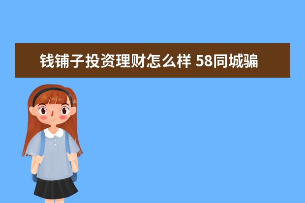 钱铺子投资理财怎么样 58同城骗子都是咋骗人的?