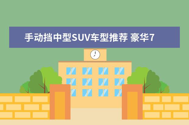 手动挡中型SUV车型推荐 豪华7座suv车型推荐