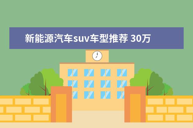 新能源汽车suv车型推荐 30万元混动SUV车型推荐
