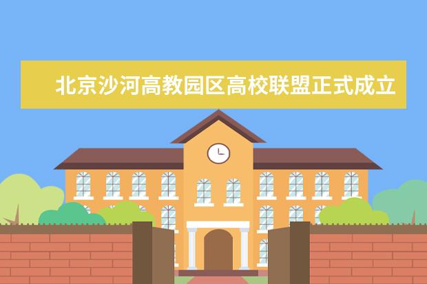 北京沙河高教园区高校联盟正式成立