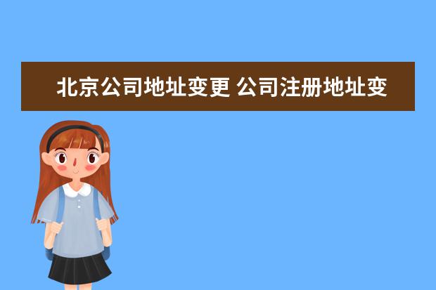 北京公司地址变更 公司注册地址变更如何办理