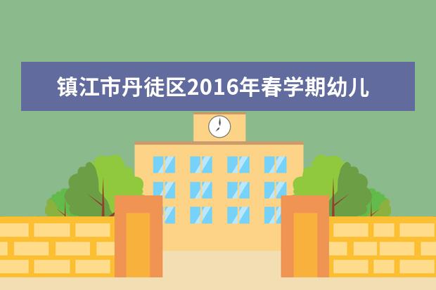 镇江市丹徒区2016年春学期幼儿园收费标准公示