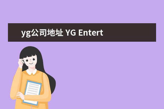 yg公司地址 YG Entertainment在韩国的哪一个城市?在哪个地方? -...