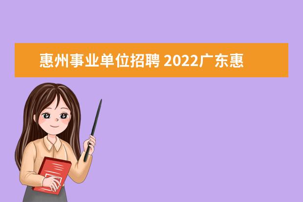 惠州事业单位招聘 2022广东惠州市惠城区事业单位招聘条件