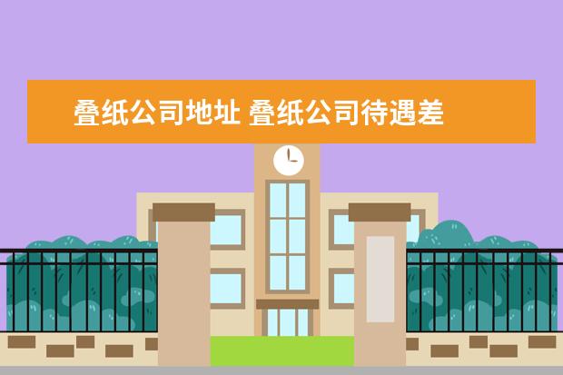 叠纸公司地址 叠纸公司待遇差