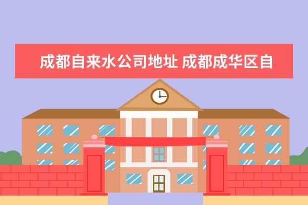 成都自来水公司地址 成都成华区自来水公司地址