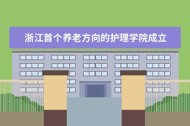 浙江首个养老方向的护理学院成立