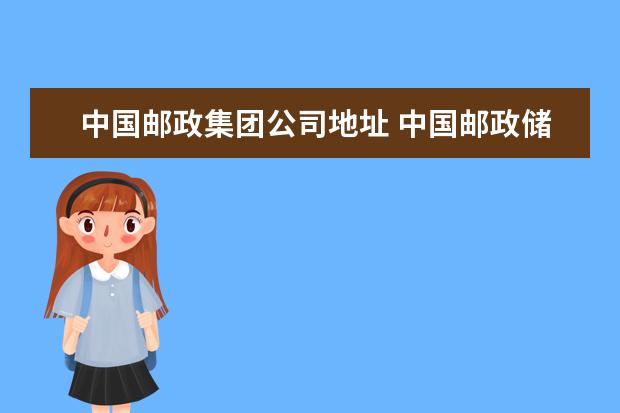 中国邮政集团公司地址 中国邮政储蓄银行的总部在哪里?