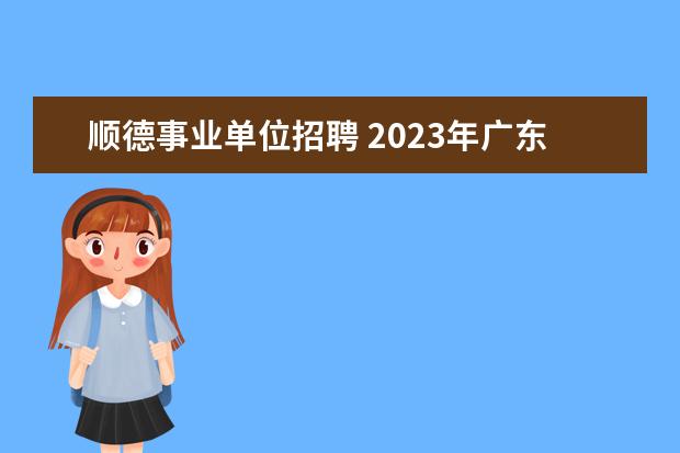 顺德事业单位招聘 2023年广东省事业单位招聘条件是什么?