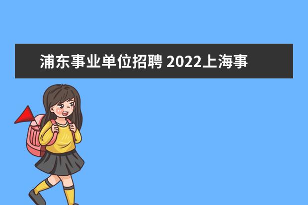 浦东事业单位招聘 2022上海事业单位报考岗位分析