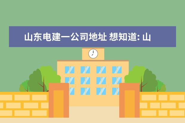 山东电建一公司地址 想知道: 山东省山东电建一公司距离那个火车站近在哪...