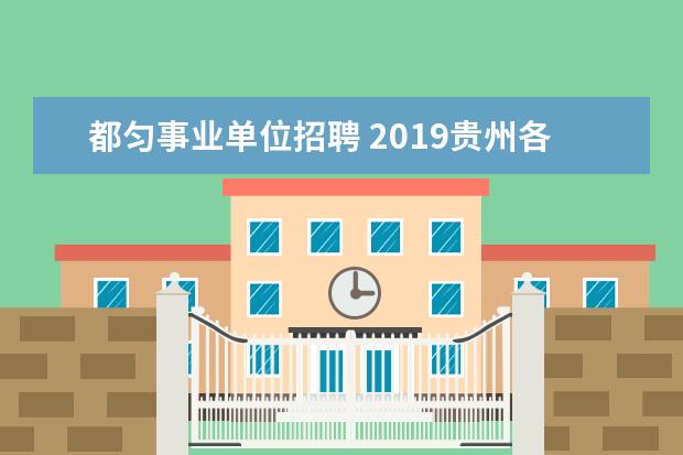 都匀事业单位招聘 2019贵州各地市事业单位什么时候开始招考?