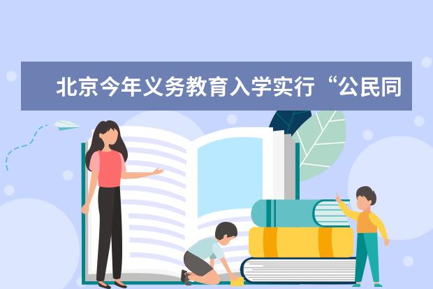 北京今年义务教育入学实行“公民同招”