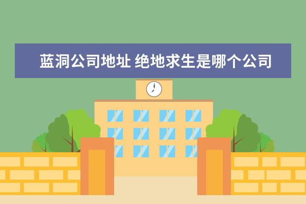 蓝洞公司地址 绝地求生是哪个公司研发的游戏?