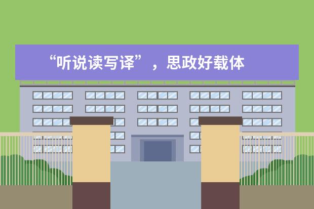 “听说读写译”，思政好载体