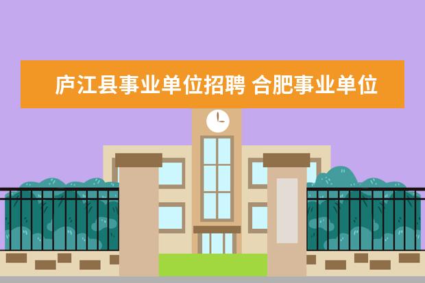 庐江县事业单位招聘 合肥事业单位招聘2020职位有哪些?
