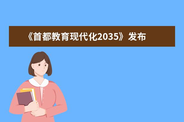 《首都教育现代化2035》发布 教育现代化指标将实时监测