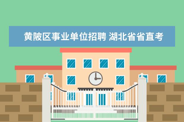 黄陂区事业单位招聘 湖北省省直考区一般在哪里考