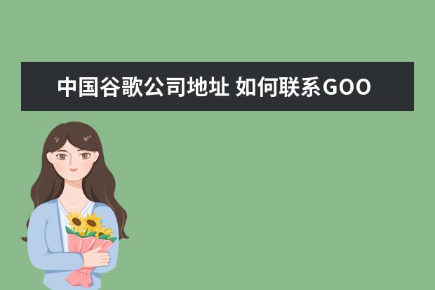 中国谷歌公司地址 如何联系GOOGLE?