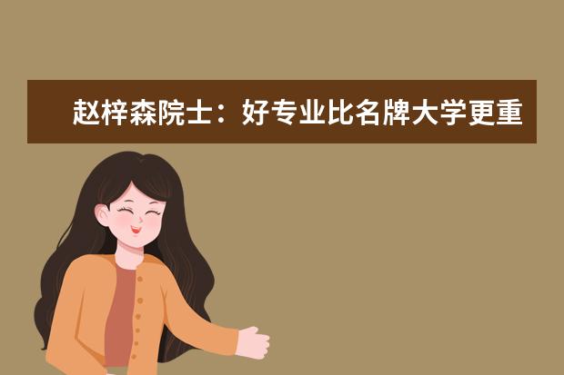 赵梓森院士：好专业比名牌大学更重要