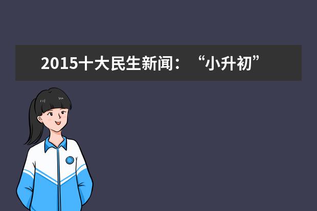2015十大民生新闻：“小升初”实行划片入学