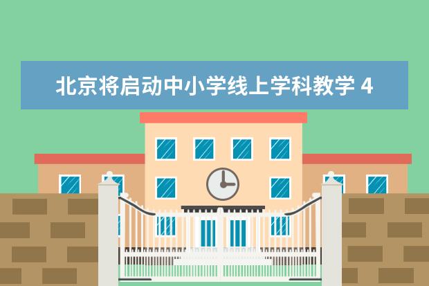 北京将启动中小学线上学科教学 4月13日前完成新学期教材发放