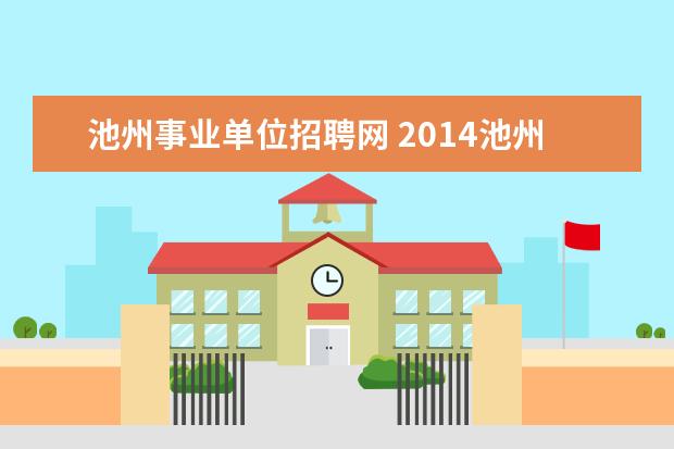 池州事业单位招聘网 2014池州贵池区事业单位公开招聘公告?