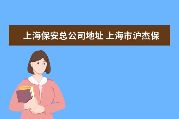 上海保安总公司地址 上海市沪杰保安公司地址