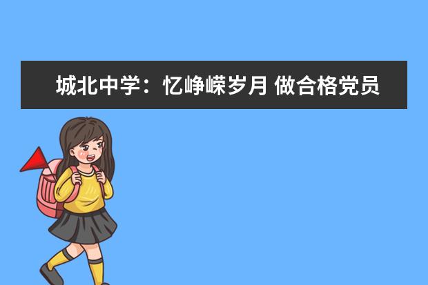 城北中学：忆峥嵘岁月 做合格党员
