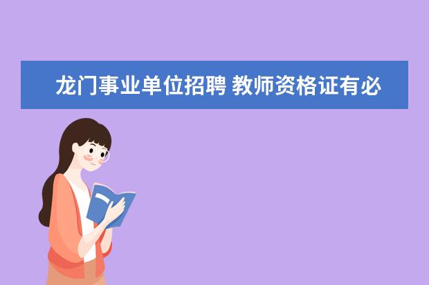 龙门事业单位招聘 教师资格证有必要去考吗?