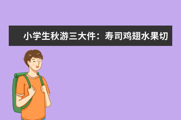 小学生秋游三大件：寿司鸡翅水果切 家长早上五点起来准备