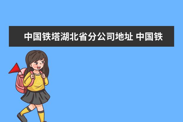 中国铁塔湖北省分公司地址 中国铁塔股份有限公司江西省分公司怎么样