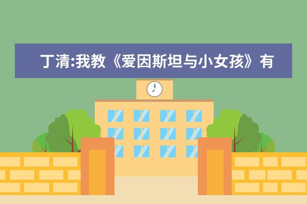 丁清:我教《爱因斯坦与小女孩》有感