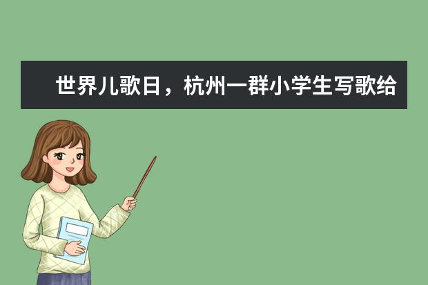 世界儿歌日，杭州一群小学生写歌给自己听