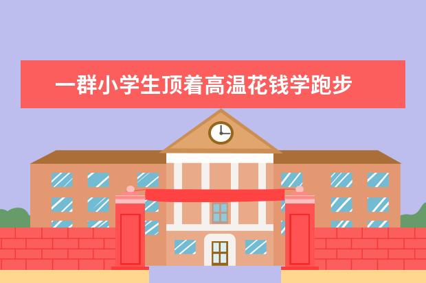 一群小学生顶着高温花钱学跑步