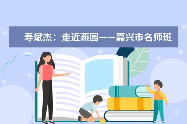 寿斌杰：走近燕园——嘉兴市名师班北大学习有感