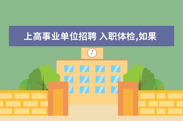 上高事业单位招聘 入职体检,如果血常规不合格,会不会被拒绝入职? - 百...