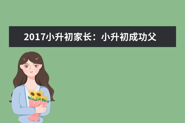2017小升初家长：小升初成功父母教子五大高招